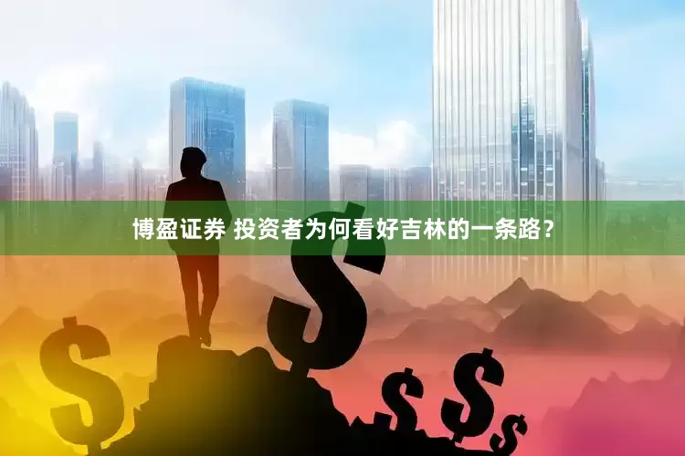 博盈证券 投资者为何看好吉林的一条路？